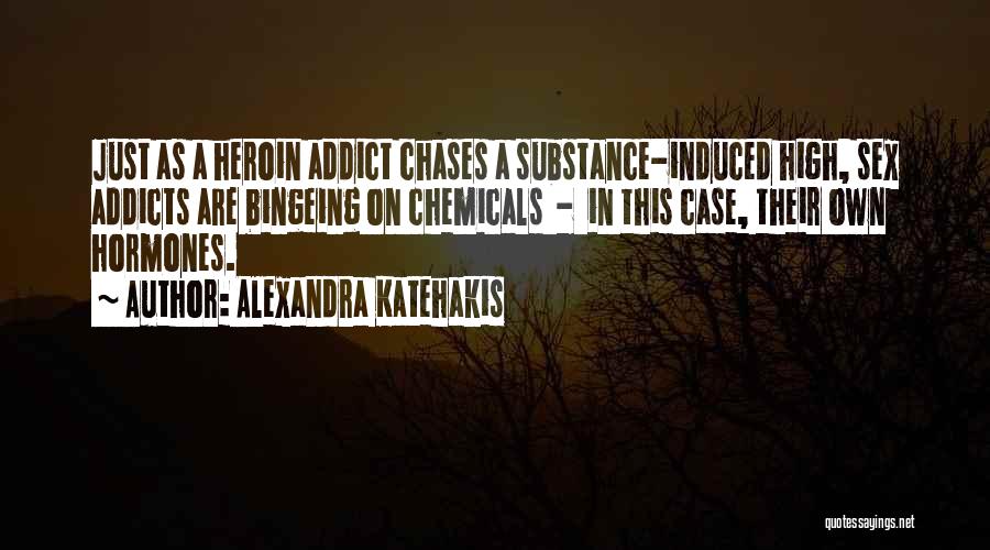 Alexandra Katehakis Quotes: Just As A Heroin Addict Chases A Substance-induced High, Sex Addicts Are Bingeing On Chemicals - In This Case, Their