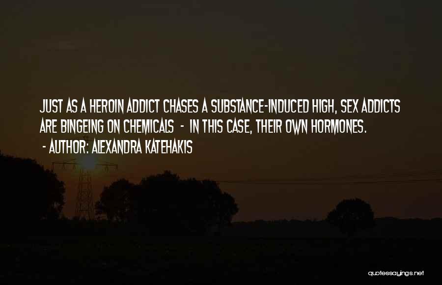 Alexandra Katehakis Quotes: Just As A Heroin Addict Chases A Substance-induced High, Sex Addicts Are Bingeing On Chemicals - In This Case, Their