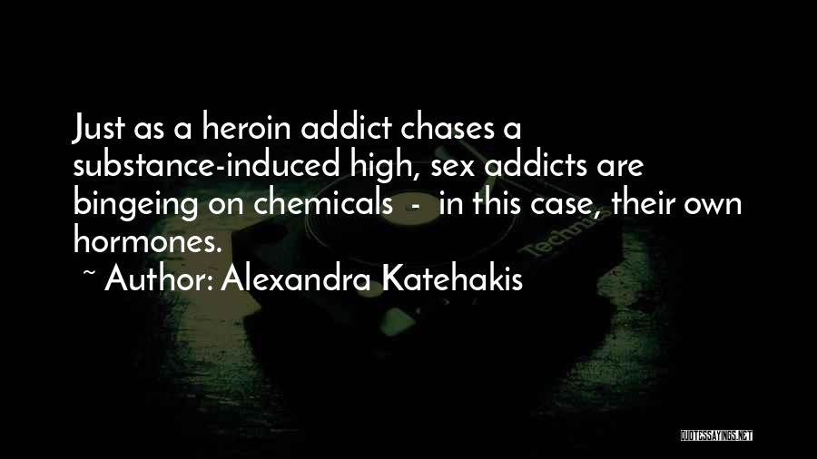 Alexandra Katehakis Quotes: Just As A Heroin Addict Chases A Substance-induced High, Sex Addicts Are Bingeing On Chemicals - In This Case, Their