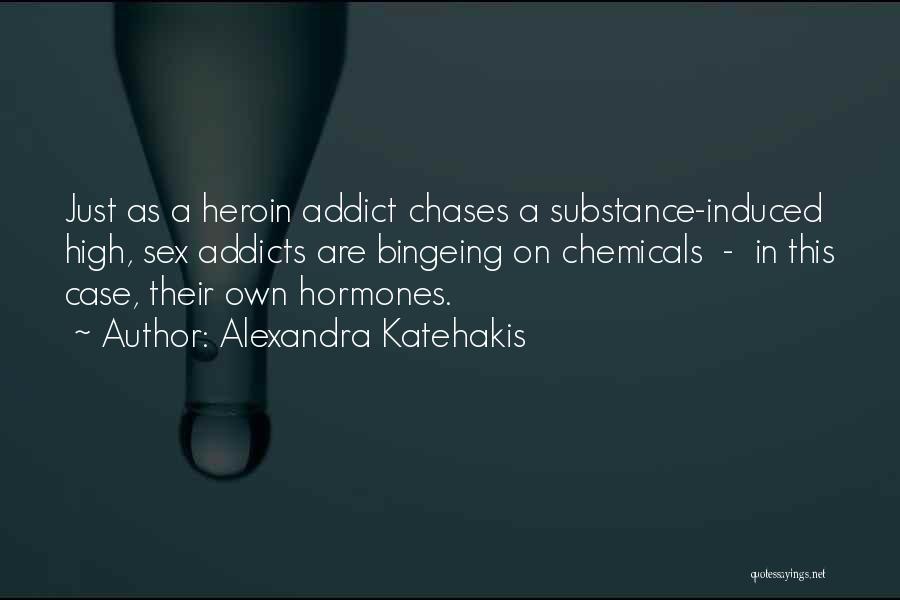 Alexandra Katehakis Quotes: Just As A Heroin Addict Chases A Substance-induced High, Sex Addicts Are Bingeing On Chemicals - In This Case, Their