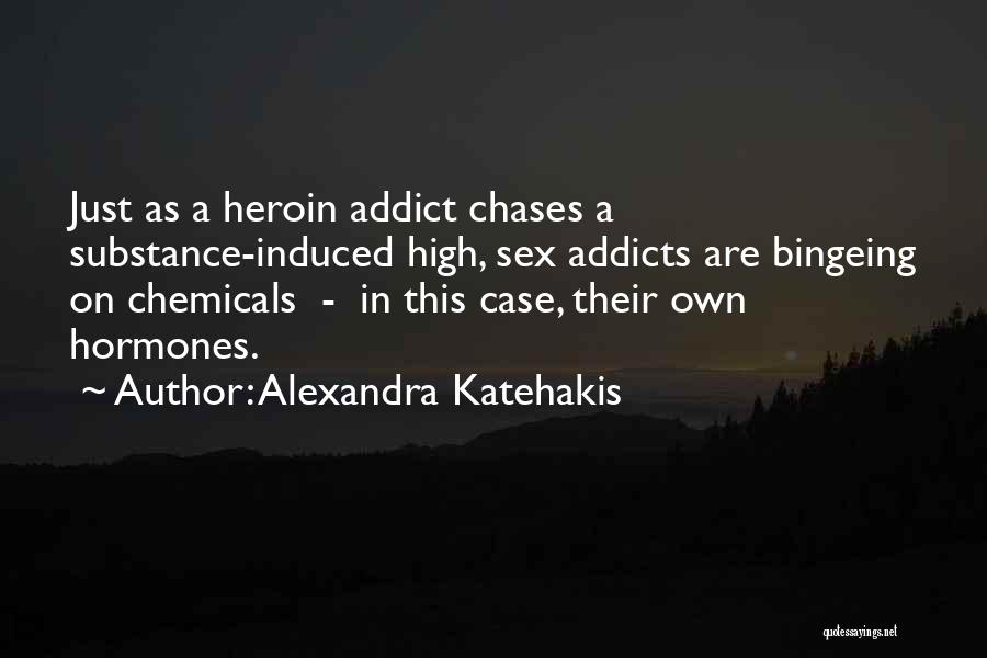Alexandra Katehakis Quotes: Just As A Heroin Addict Chases A Substance-induced High, Sex Addicts Are Bingeing On Chemicals - In This Case, Their