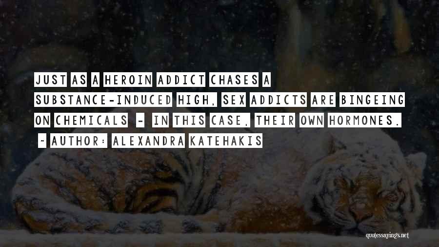 Alexandra Katehakis Quotes: Just As A Heroin Addict Chases A Substance-induced High, Sex Addicts Are Bingeing On Chemicals - In This Case, Their