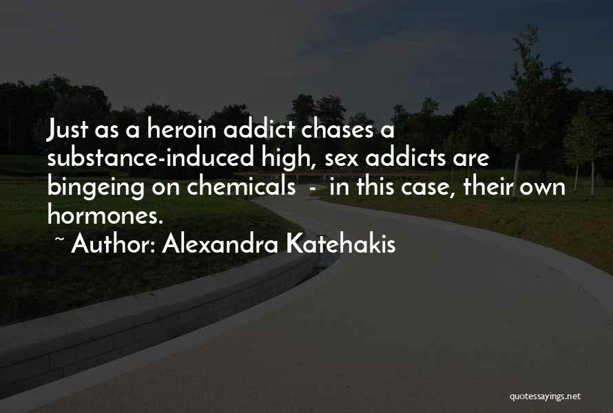 Alexandra Katehakis Quotes: Just As A Heroin Addict Chases A Substance-induced High, Sex Addicts Are Bingeing On Chemicals - In This Case, Their