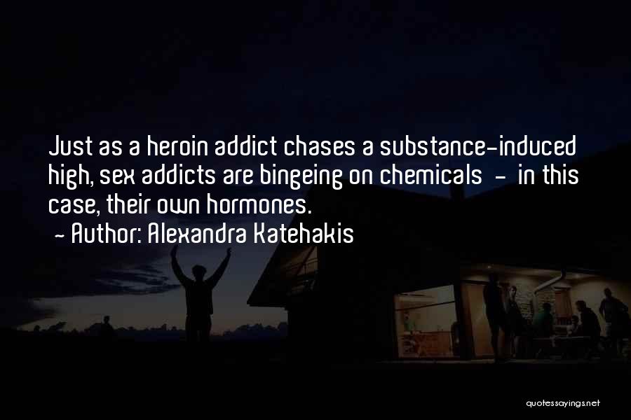 Alexandra Katehakis Quotes: Just As A Heroin Addict Chases A Substance-induced High, Sex Addicts Are Bingeing On Chemicals - In This Case, Their