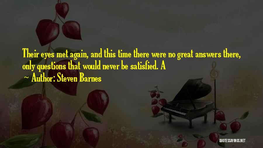 Steven Barnes Quotes: Their Eyes Met Again, And This Time There Were No Great Answers There, Only Questions That Would Never Be Satisfied.