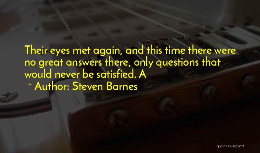 Steven Barnes Quotes: Their Eyes Met Again, And This Time There Were No Great Answers There, Only Questions That Would Never Be Satisfied.