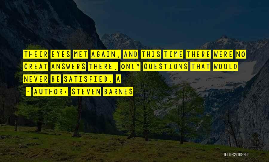 Steven Barnes Quotes: Their Eyes Met Again, And This Time There Were No Great Answers There, Only Questions That Would Never Be Satisfied.