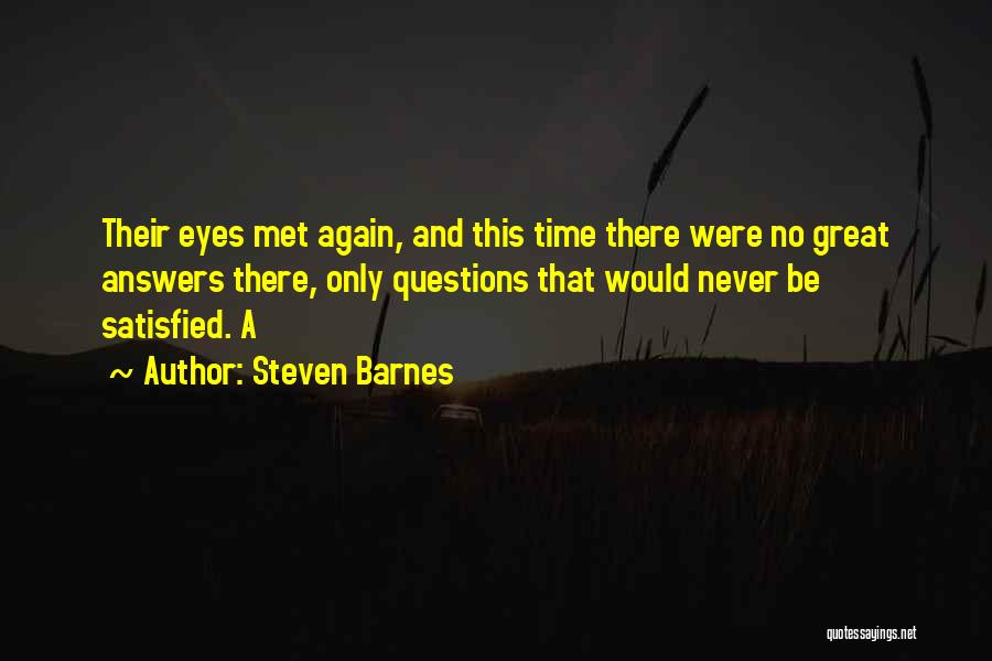 Steven Barnes Quotes: Their Eyes Met Again, And This Time There Were No Great Answers There, Only Questions That Would Never Be Satisfied.