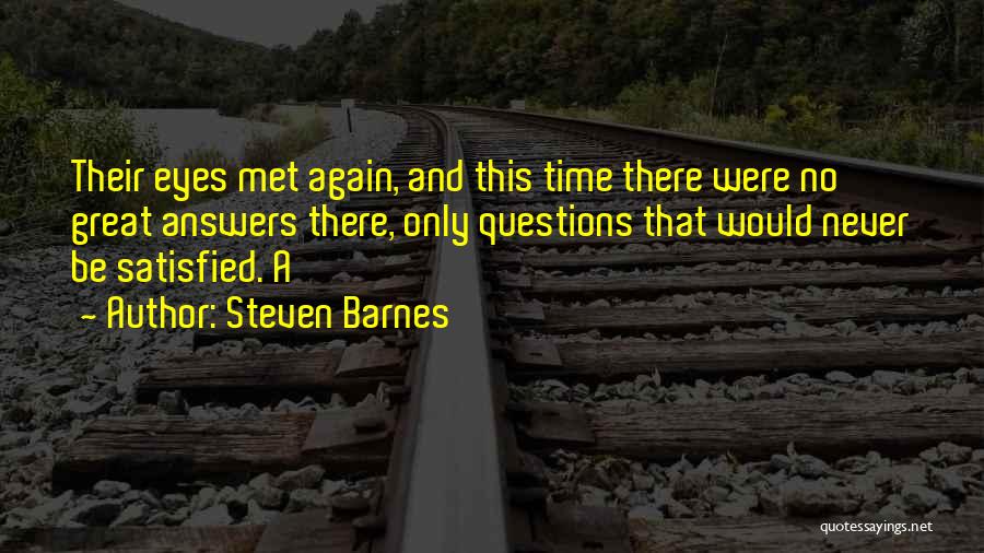Steven Barnes Quotes: Their Eyes Met Again, And This Time There Were No Great Answers There, Only Questions That Would Never Be Satisfied.
