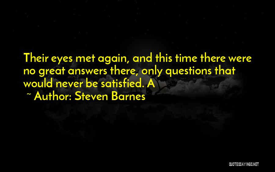 Steven Barnes Quotes: Their Eyes Met Again, And This Time There Were No Great Answers There, Only Questions That Would Never Be Satisfied.