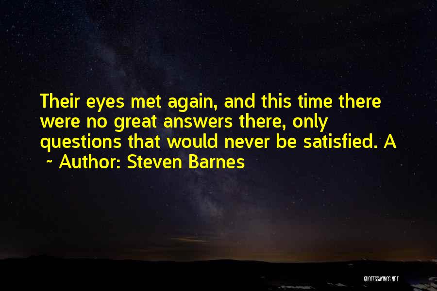 Steven Barnes Quotes: Their Eyes Met Again, And This Time There Were No Great Answers There, Only Questions That Would Never Be Satisfied.