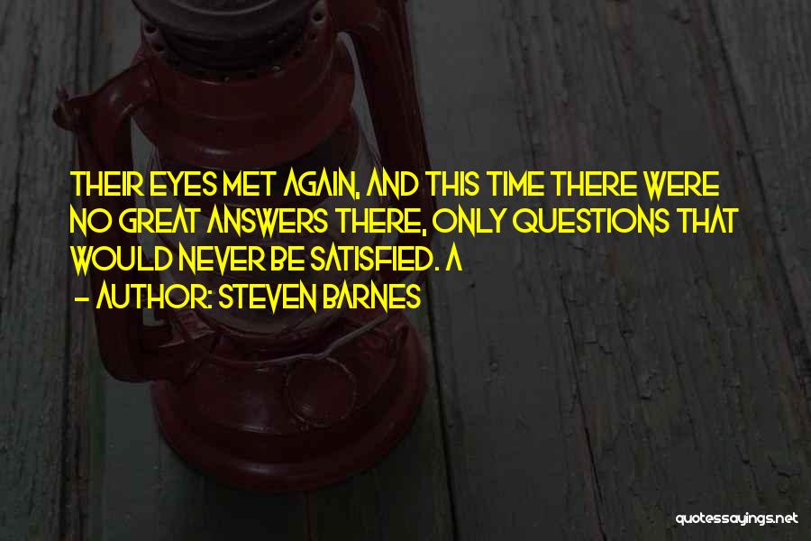 Steven Barnes Quotes: Their Eyes Met Again, And This Time There Were No Great Answers There, Only Questions That Would Never Be Satisfied.