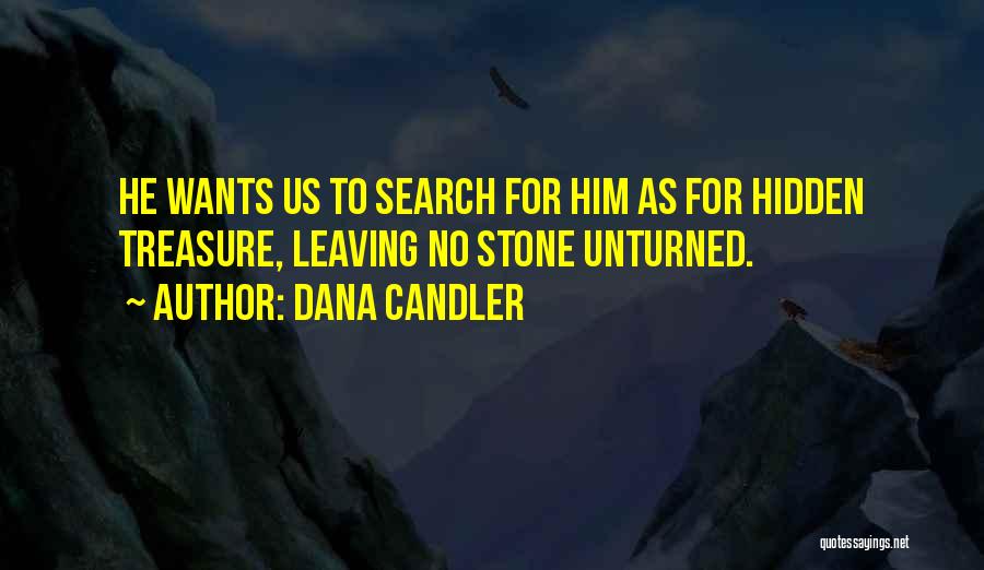 Dana Candler Quotes: He Wants Us To Search For Him As For Hidden Treasure, Leaving No Stone Unturned.