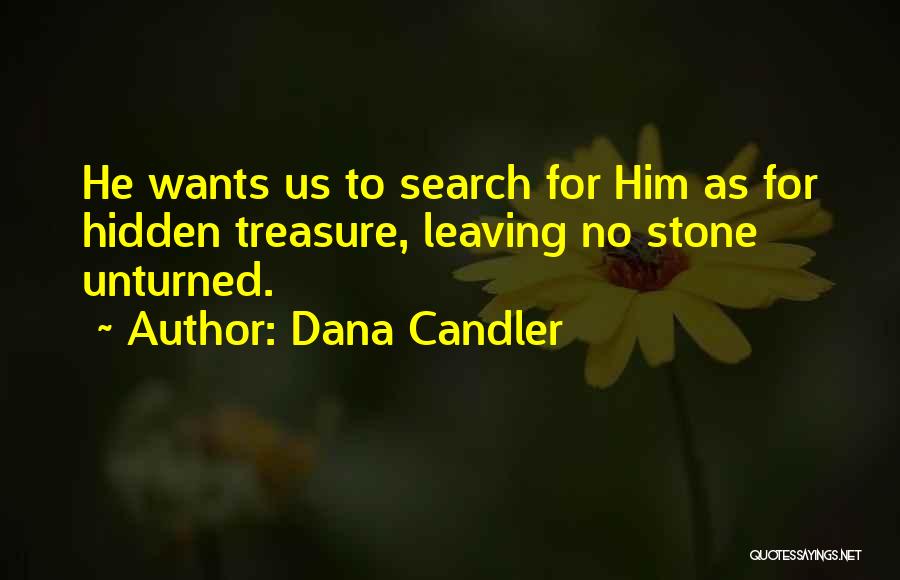 Dana Candler Quotes: He Wants Us To Search For Him As For Hidden Treasure, Leaving No Stone Unturned.