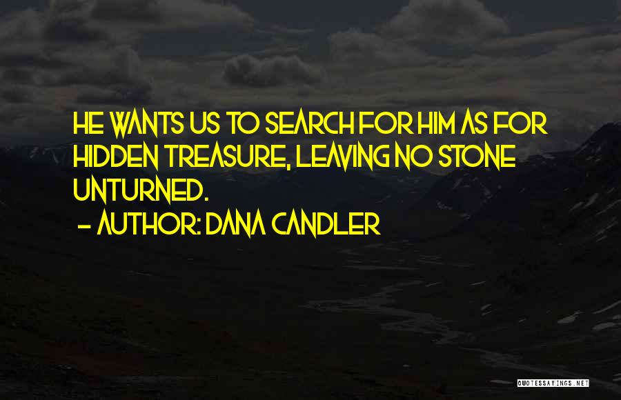 Dana Candler Quotes: He Wants Us To Search For Him As For Hidden Treasure, Leaving No Stone Unturned.