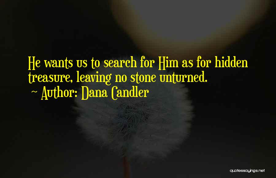 Dana Candler Quotes: He Wants Us To Search For Him As For Hidden Treasure, Leaving No Stone Unturned.