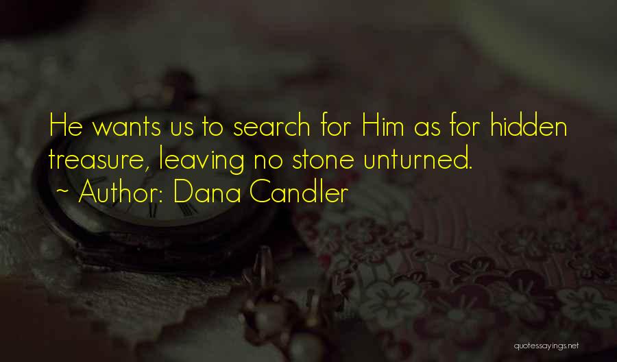 Dana Candler Quotes: He Wants Us To Search For Him As For Hidden Treasure, Leaving No Stone Unturned.