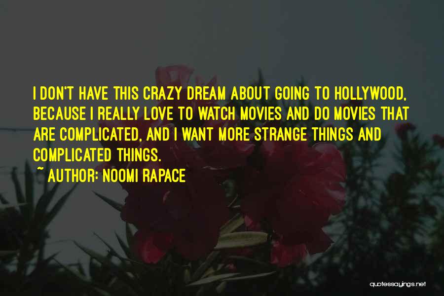 Noomi Rapace Quotes: I Don't Have This Crazy Dream About Going To Hollywood, Because I Really Love To Watch Movies And Do Movies