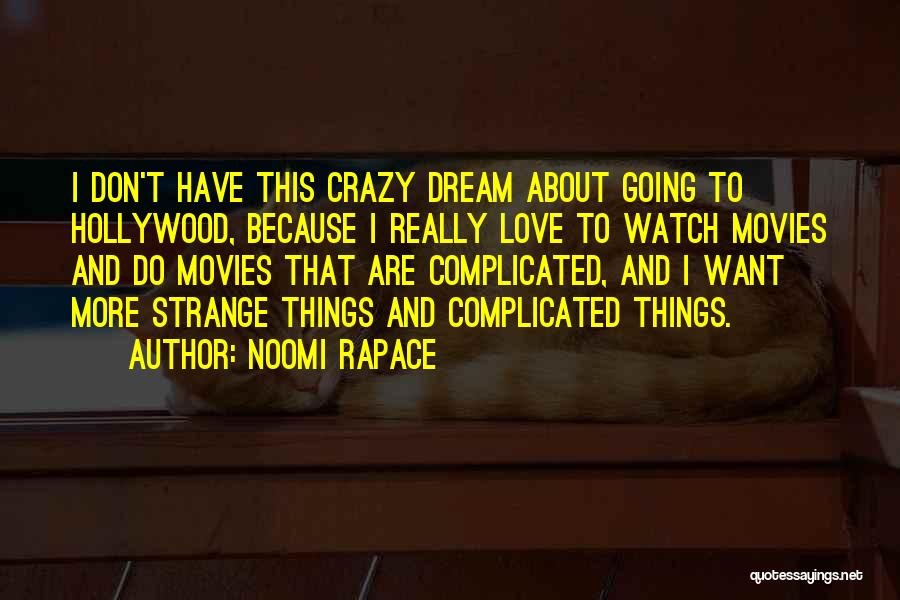 Noomi Rapace Quotes: I Don't Have This Crazy Dream About Going To Hollywood, Because I Really Love To Watch Movies And Do Movies