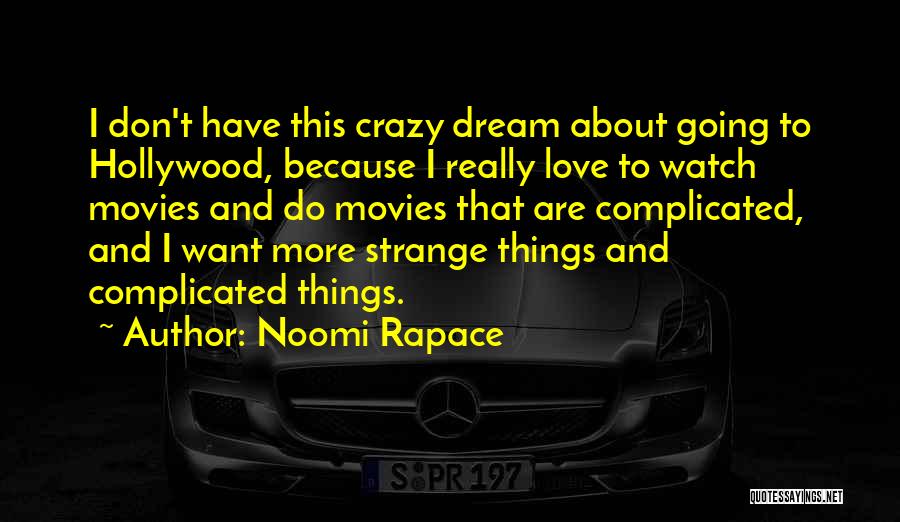Noomi Rapace Quotes: I Don't Have This Crazy Dream About Going To Hollywood, Because I Really Love To Watch Movies And Do Movies