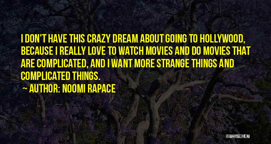 Noomi Rapace Quotes: I Don't Have This Crazy Dream About Going To Hollywood, Because I Really Love To Watch Movies And Do Movies