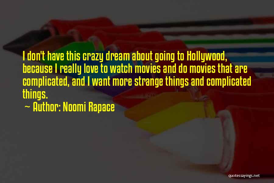 Noomi Rapace Quotes: I Don't Have This Crazy Dream About Going To Hollywood, Because I Really Love To Watch Movies And Do Movies