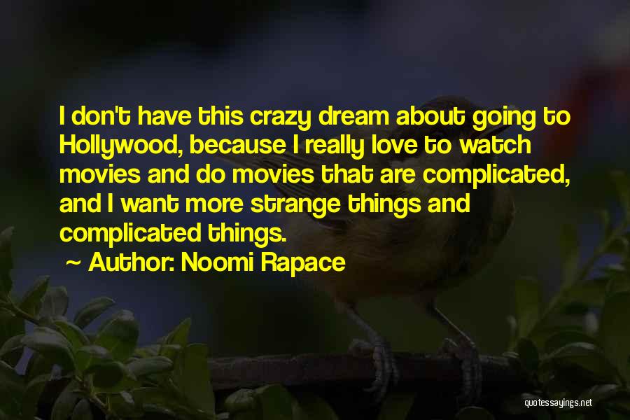 Noomi Rapace Quotes: I Don't Have This Crazy Dream About Going To Hollywood, Because I Really Love To Watch Movies And Do Movies