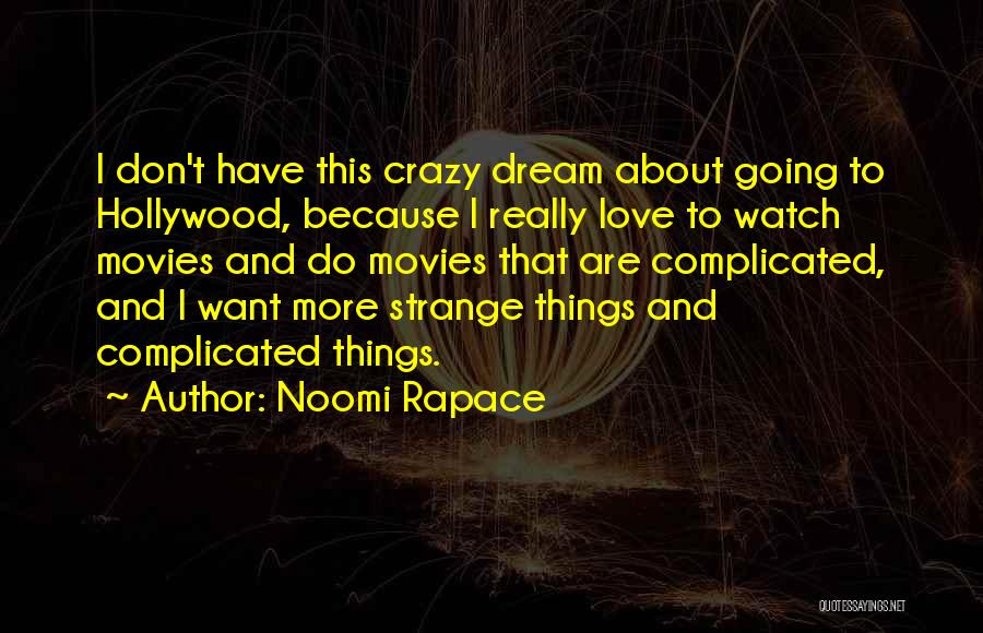 Noomi Rapace Quotes: I Don't Have This Crazy Dream About Going To Hollywood, Because I Really Love To Watch Movies And Do Movies
