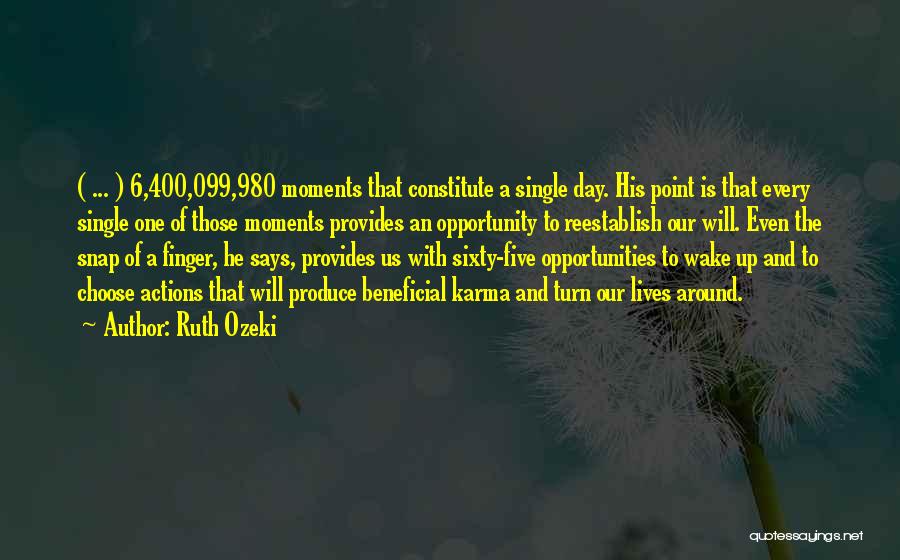 Ruth Ozeki Quotes: ( ... ) 6,400,099,980 Moments That Constitute A Single Day. His Point Is That Every Single One Of Those Moments
