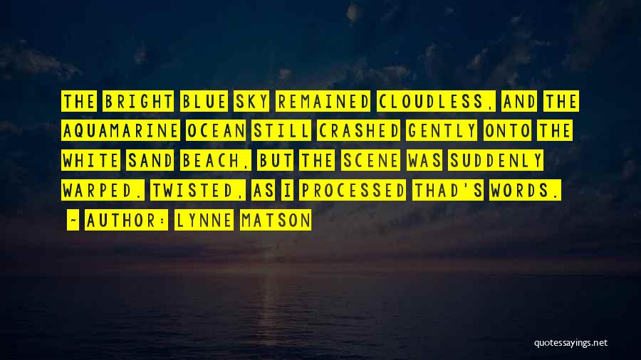 Lynne Matson Quotes: The Bright Blue Sky Remained Cloudless, And The Aquamarine Ocean Still Crashed Gently Onto The White Sand Beach, But The