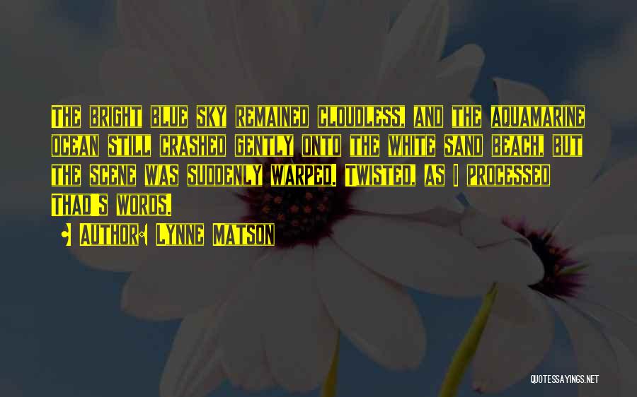 Lynne Matson Quotes: The Bright Blue Sky Remained Cloudless, And The Aquamarine Ocean Still Crashed Gently Onto The White Sand Beach, But The