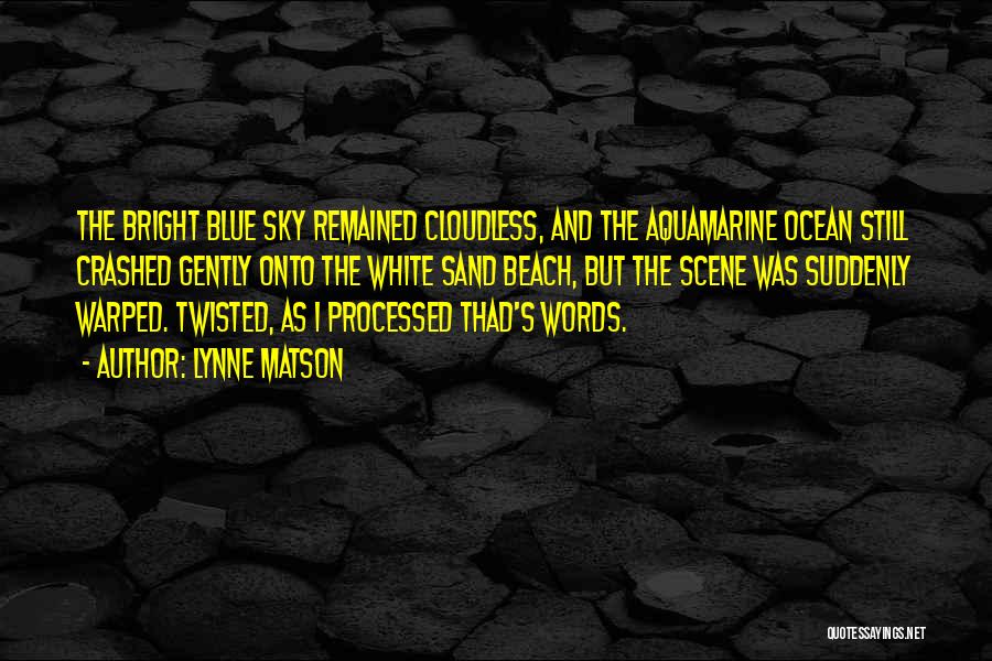Lynne Matson Quotes: The Bright Blue Sky Remained Cloudless, And The Aquamarine Ocean Still Crashed Gently Onto The White Sand Beach, But The