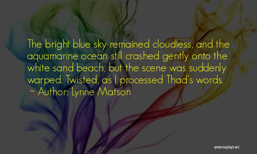 Lynne Matson Quotes: The Bright Blue Sky Remained Cloudless, And The Aquamarine Ocean Still Crashed Gently Onto The White Sand Beach, But The