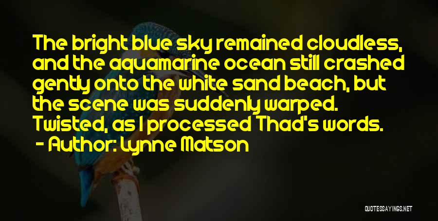 Lynne Matson Quotes: The Bright Blue Sky Remained Cloudless, And The Aquamarine Ocean Still Crashed Gently Onto The White Sand Beach, But The