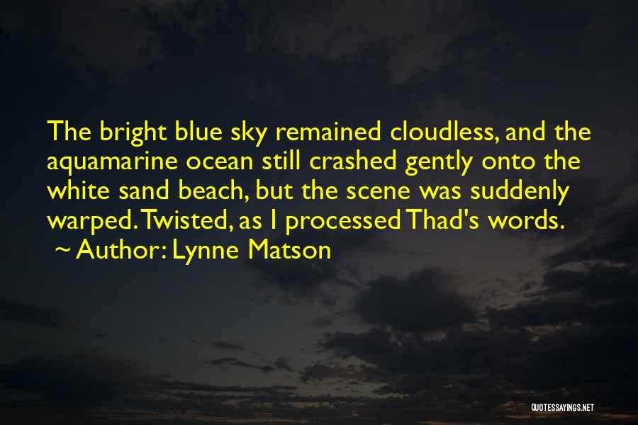 Lynne Matson Quotes: The Bright Blue Sky Remained Cloudless, And The Aquamarine Ocean Still Crashed Gently Onto The White Sand Beach, But The