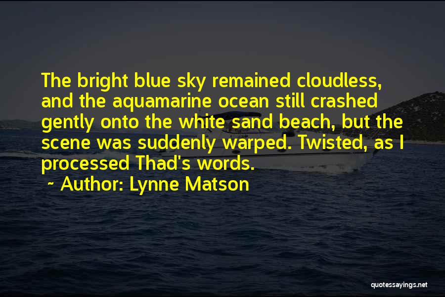 Lynne Matson Quotes: The Bright Blue Sky Remained Cloudless, And The Aquamarine Ocean Still Crashed Gently Onto The White Sand Beach, But The