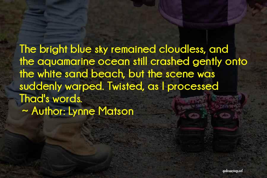 Lynne Matson Quotes: The Bright Blue Sky Remained Cloudless, And The Aquamarine Ocean Still Crashed Gently Onto The White Sand Beach, But The