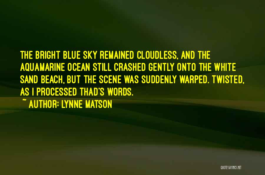 Lynne Matson Quotes: The Bright Blue Sky Remained Cloudless, And The Aquamarine Ocean Still Crashed Gently Onto The White Sand Beach, But The