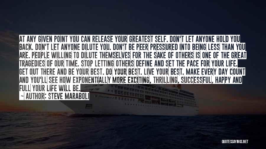 Steve Maraboli Quotes: At Any Given Point You Can Release Your Greatest Self. Don't Let Anyone Hold You Back. Don't Let Anyone Dilute