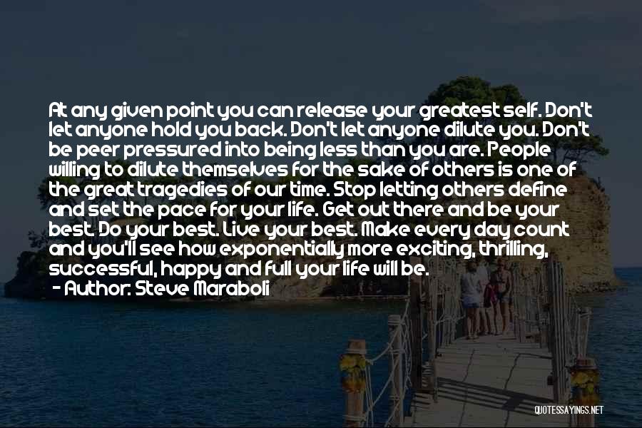 Steve Maraboli Quotes: At Any Given Point You Can Release Your Greatest Self. Don't Let Anyone Hold You Back. Don't Let Anyone Dilute