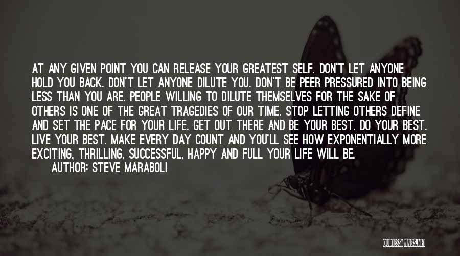 Steve Maraboli Quotes: At Any Given Point You Can Release Your Greatest Self. Don't Let Anyone Hold You Back. Don't Let Anyone Dilute