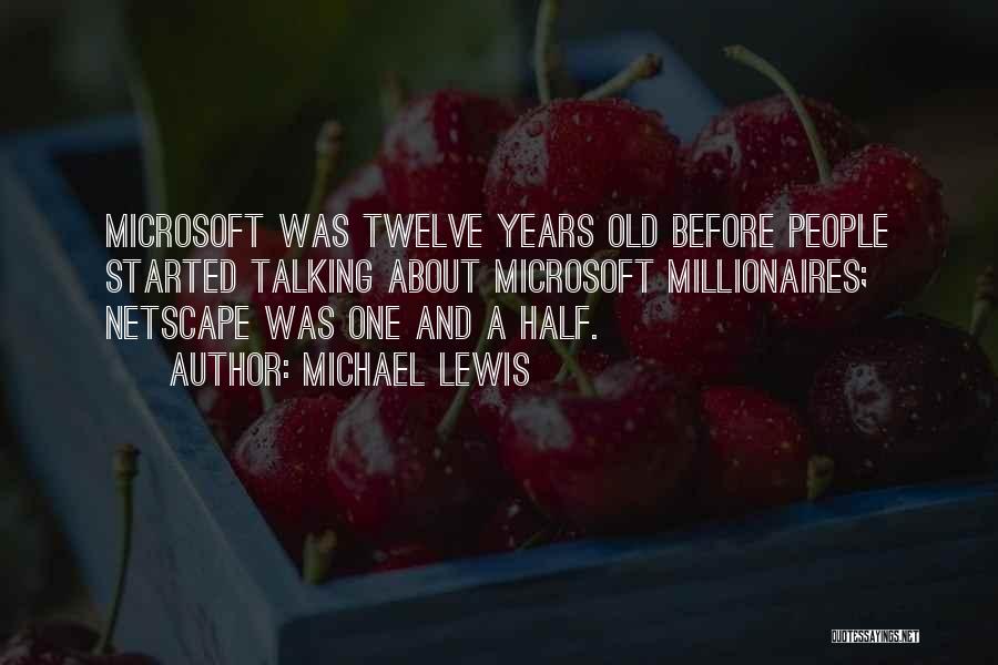 Michael Lewis Quotes: Microsoft Was Twelve Years Old Before People Started Talking About Microsoft Millionaires; Netscape Was One And A Half.
