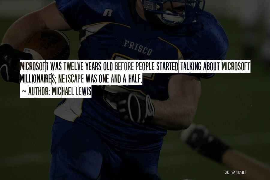 Michael Lewis Quotes: Microsoft Was Twelve Years Old Before People Started Talking About Microsoft Millionaires; Netscape Was One And A Half.