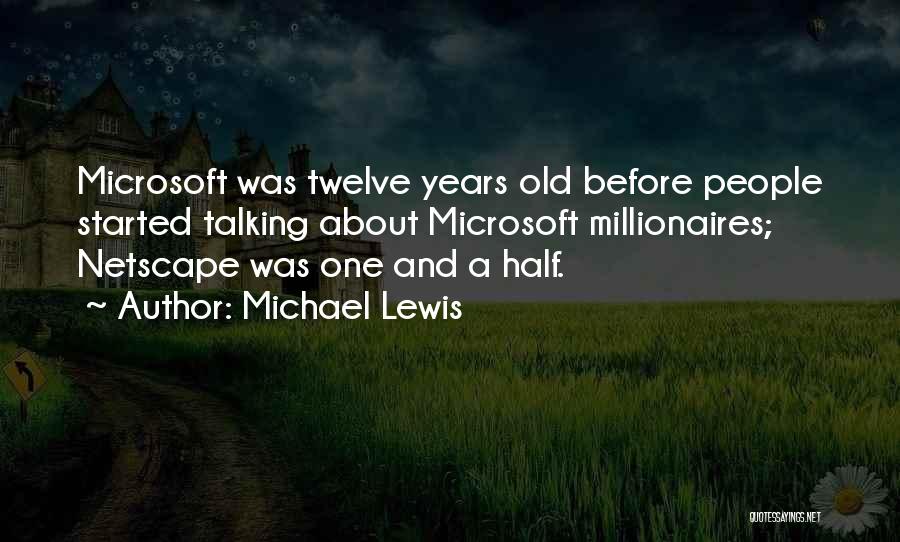 Michael Lewis Quotes: Microsoft Was Twelve Years Old Before People Started Talking About Microsoft Millionaires; Netscape Was One And A Half.