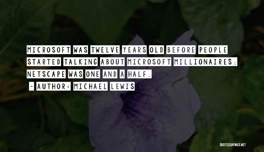Michael Lewis Quotes: Microsoft Was Twelve Years Old Before People Started Talking About Microsoft Millionaires; Netscape Was One And A Half.