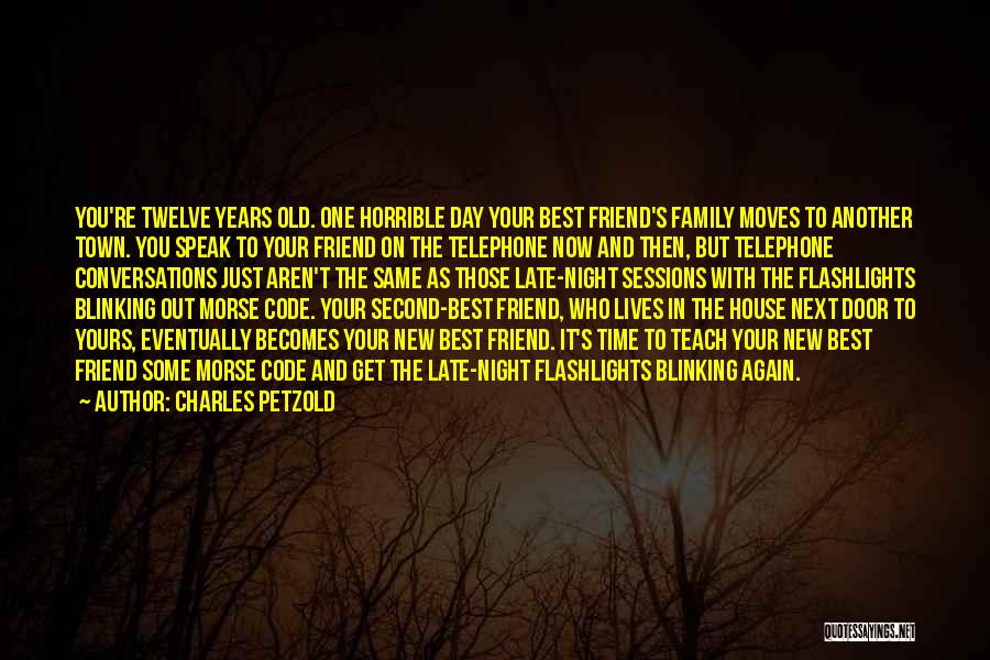 Charles Petzold Quotes: You're Twelve Years Old. One Horrible Day Your Best Friend's Family Moves To Another Town. You Speak To Your Friend