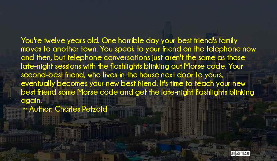 Charles Petzold Quotes: You're Twelve Years Old. One Horrible Day Your Best Friend's Family Moves To Another Town. You Speak To Your Friend