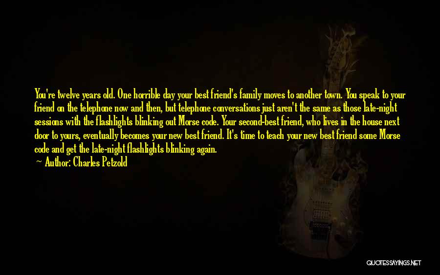 Charles Petzold Quotes: You're Twelve Years Old. One Horrible Day Your Best Friend's Family Moves To Another Town. You Speak To Your Friend