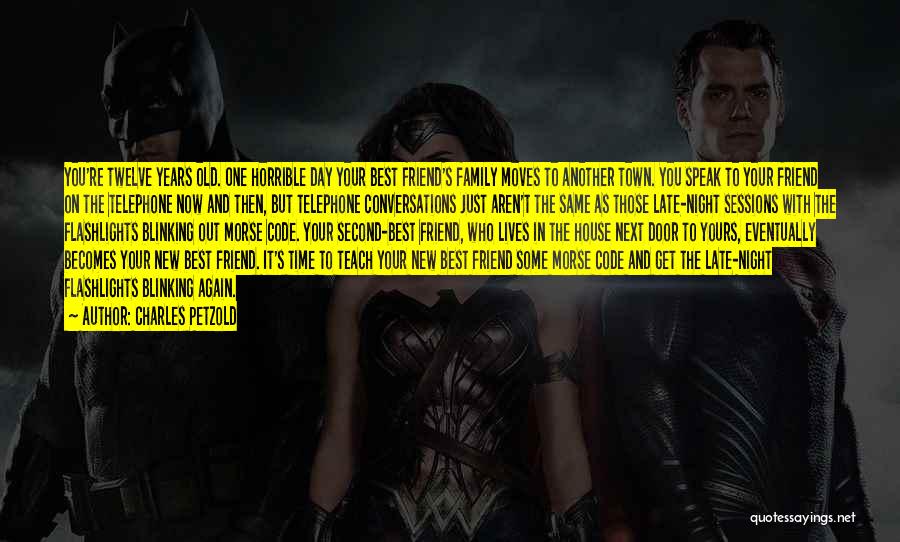 Charles Petzold Quotes: You're Twelve Years Old. One Horrible Day Your Best Friend's Family Moves To Another Town. You Speak To Your Friend