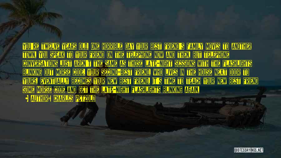 Charles Petzold Quotes: You're Twelve Years Old. One Horrible Day Your Best Friend's Family Moves To Another Town. You Speak To Your Friend